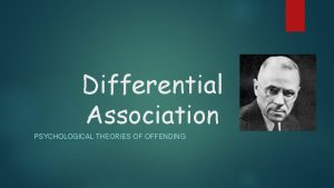 Differential Association PSYCHOLOGICAL THEORIES OF OFFENDING What is