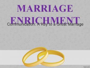 MARRIAGE ENRICHMENT Communication A Key to a Great