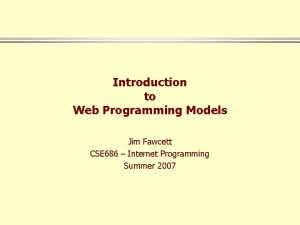 Introduction to Web Programming Models Jim Fawcett CSE