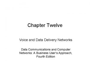Chapter Twelve Voice and Data Delivery Networks Data Chapter Twelve Voice and Data Delivery Networks Data