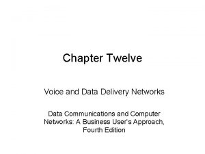 Chapter Twelve Voice and Data Delivery Networks Data