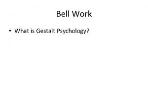 Bell Work What is Gestalt Psychology Neurons that