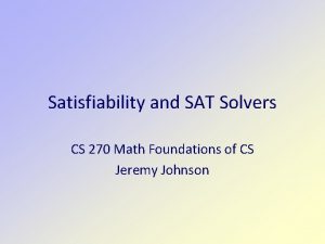 Satisfiability and SAT Solvers CS 270 Math Foundations