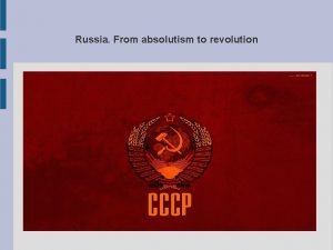 Russia From absolutism to revolution 1 The Tsarist