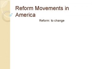 Reform Movements in America Reform to change Suffrage