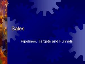 Sales Pipelines Targets and Funnels Some Truisms and