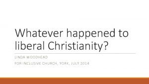 Whatever happened to liberal Christianity LINDA WOODHEAD FOR