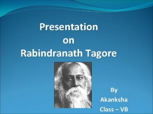 Presentation on Rabindranath Tagore By Akanksha Class VB