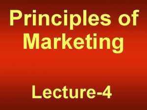 Principles of Marketing Lecture4 Summary of Lecture3 Information