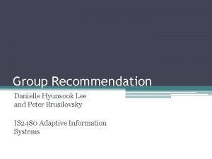 Group Recommendation Danielle Hyunsook Lee and Peter Brusilovsky