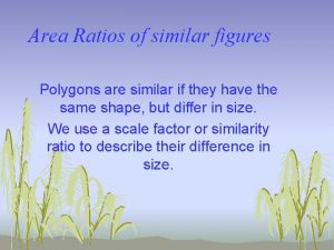 Area Ratios of similar figures Polygons are similar
