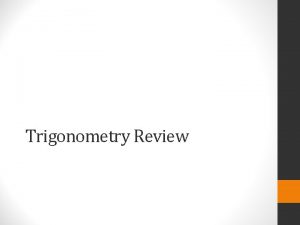 Trigonometry Review Objectives Convert between radians and degrees