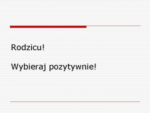 Rodzicu Wybieraj pozytywnie Oto kilka wskazwek ktre pomog