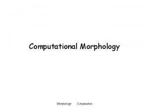 Computational Morphology S Ananiadou Outline What is morphology