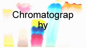 Chromatograp hy Learning Intention Students will be able