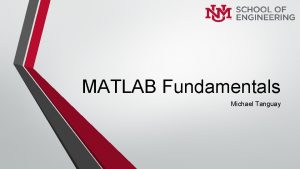 MATLAB Fundamentals Michael Tanguay Objectives LEARN THE IMPORTANCE