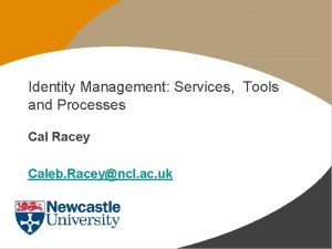 Identity Management Services Tools and Processes Cal Racey
