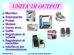 UNITA DI OUTPUT Monitor Stampante Plotter Modem Casse