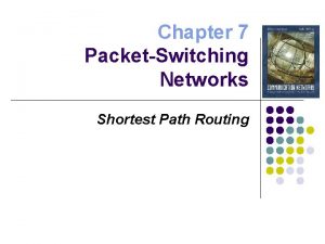 Chapter 7 PacketSwitching Networks Shortest Path Routing Shortest