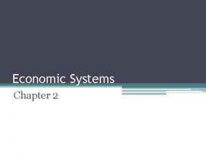 Economic Systems Chapter 2 Types of Economic Systems