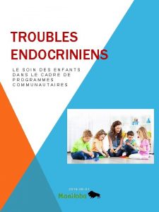 TROUBLES ENDOCRINIENS LE SOIN DES ENFANTS DANS LE