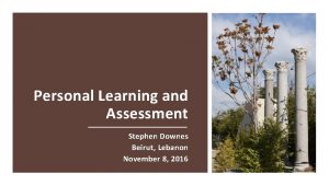 Personal Learning and Assessment Stephen Downes Beirut Lebanon