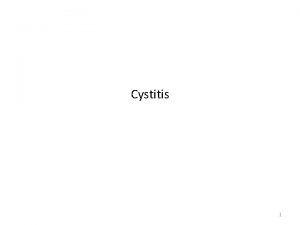 Cystitis 1 Cystitis describes a clinical syndrome of