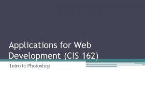 Applications for Web Development CIS 162 Intro to