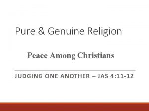 Pure Genuine Religion Peace Among Christians JUDGING ONE