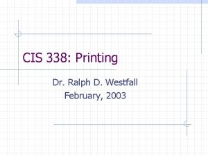 CIS 338 Printing Dr Ralph D Westfall February