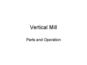 Vertical Mill Parts and Operation Mill Accidents This