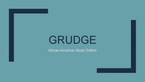 GRUDGE AfricanAmerican Music Edition Name one develop of