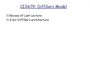 CIS 679 Diff Serv Model r Review of