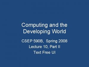 Computing and the Developing World CSEP 590 B