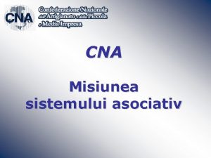 CNA Misiunea sistemului asociativ MANIFESTUL CNA Sistemul economic