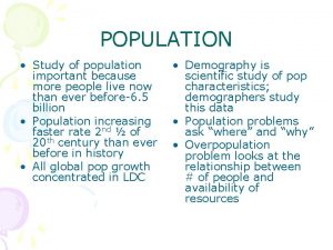 POPULATION Study of population important because more people