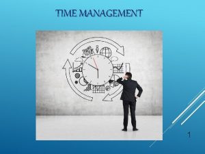 TIME MANAGEMENT 1 BENEFITS OF TIME MANAGEMENT Efficiency
