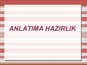 ANLATIMA HAZIRLIK ANLATIMA HAZIRLIK Kiinin iletmek istediklerini belli