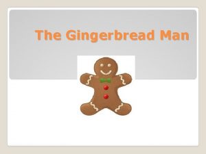 The Gingerbread Man Once upon a time an