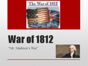 War of 1812 Mr Madisons War British previously