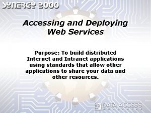 Accessing and Deploying Web Services Purpose To build