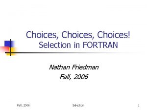 Choices Choices Selection in FORTRAN Nathan Friedman Fall