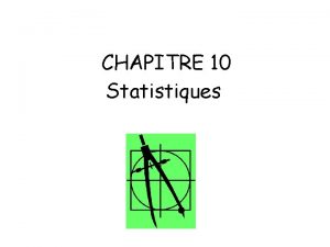 CHAPITRE 10 Statistiques Objectifs Calculer une moyenne et