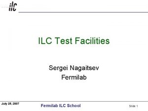 Americas ILC Test Facilities Sergei Nagaitsev Fermilab July