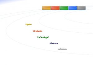 Objetivo Introduccin Y la Tecnologa Advertencia Actividades Objetivo