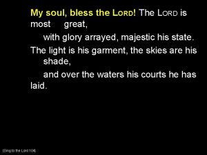 My soul bless the LORD The LORD is