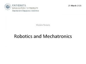 25 March 2021 Mobile Robots Robotics and Mechatronics