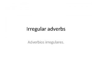 Irregular adverbs Adverbios irregulares Recapitulemos Aquellas palabras que