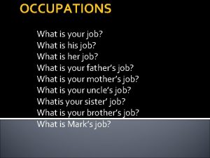 OCCUPATIONS What is your job What is his