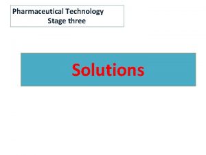 Pharmaceutical Technology Stage three Solutions Solutions are liquid